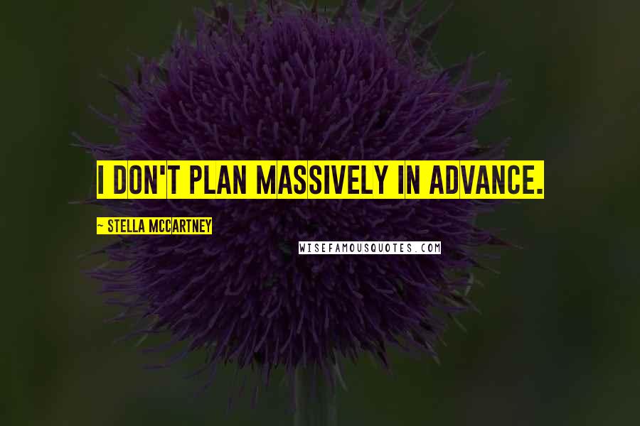 Stella McCartney Quotes: I don't plan massively in advance.