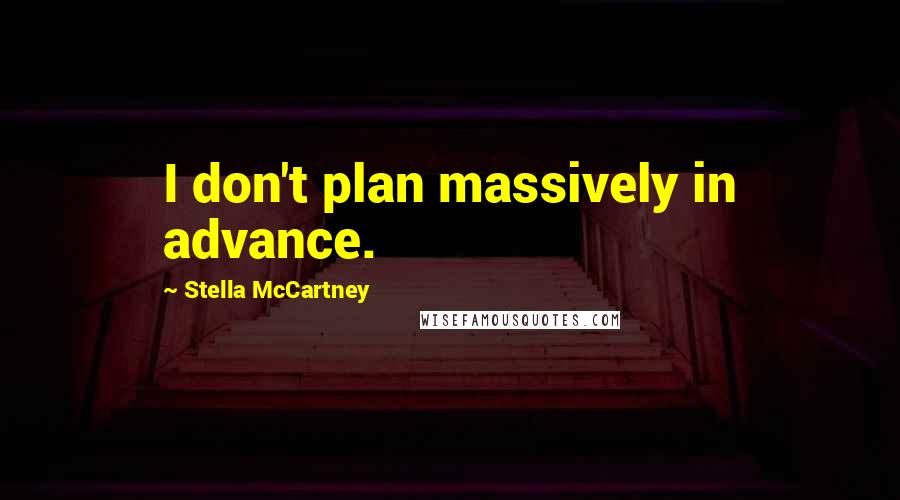 Stella McCartney Quotes: I don't plan massively in advance.