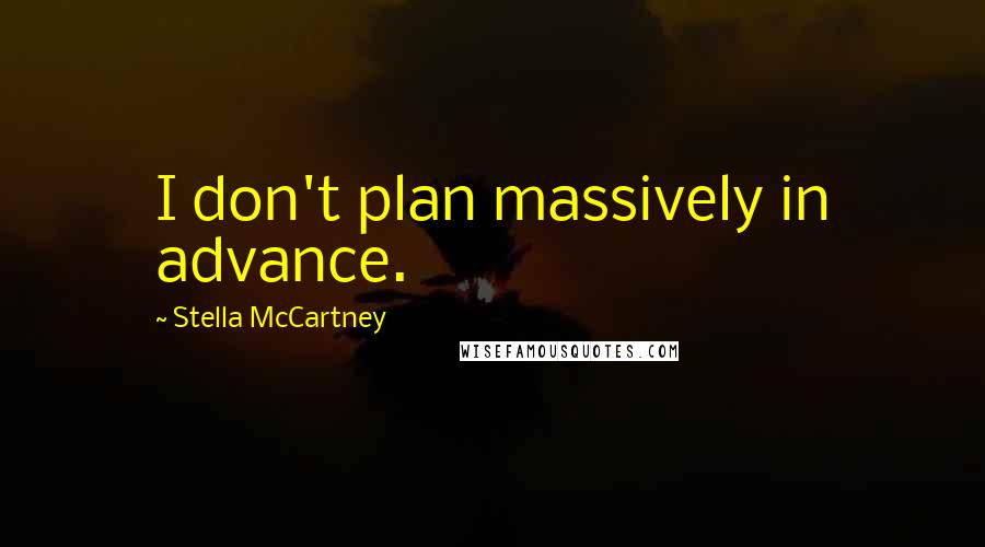 Stella McCartney Quotes: I don't plan massively in advance.