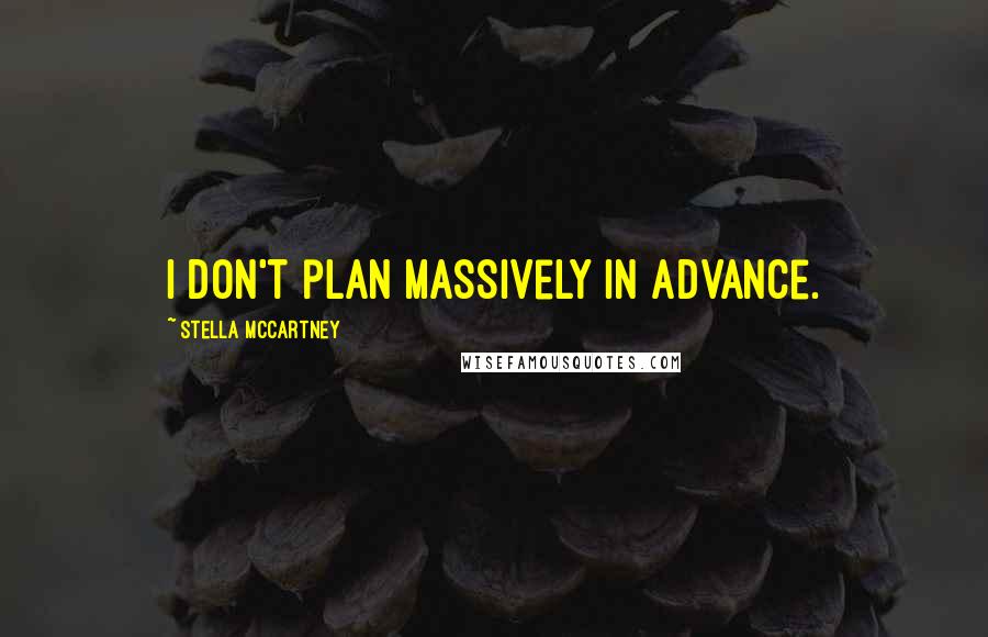 Stella McCartney Quotes: I don't plan massively in advance.