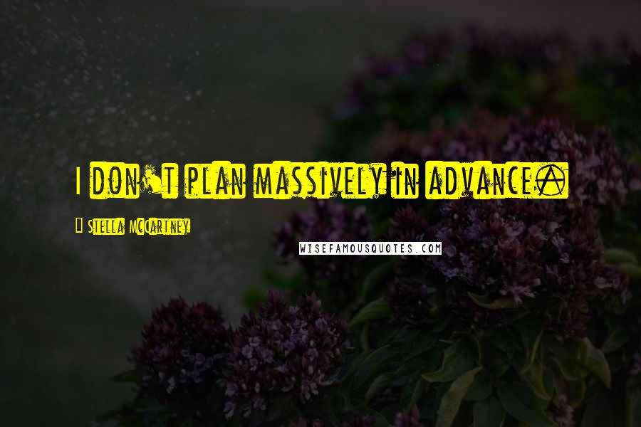 Stella McCartney Quotes: I don't plan massively in advance.