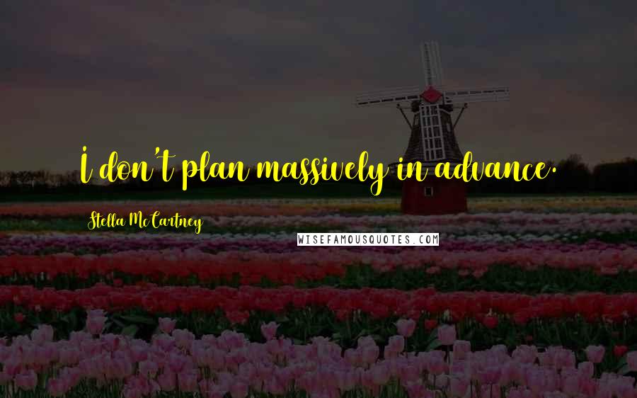 Stella McCartney Quotes: I don't plan massively in advance.