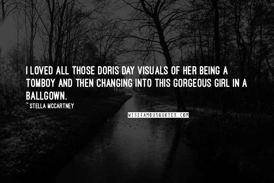 Stella McCartney Quotes: I loved all those Doris Day visuals of her being a tomboy and then changing into this gorgeous girl in a ballgown.
