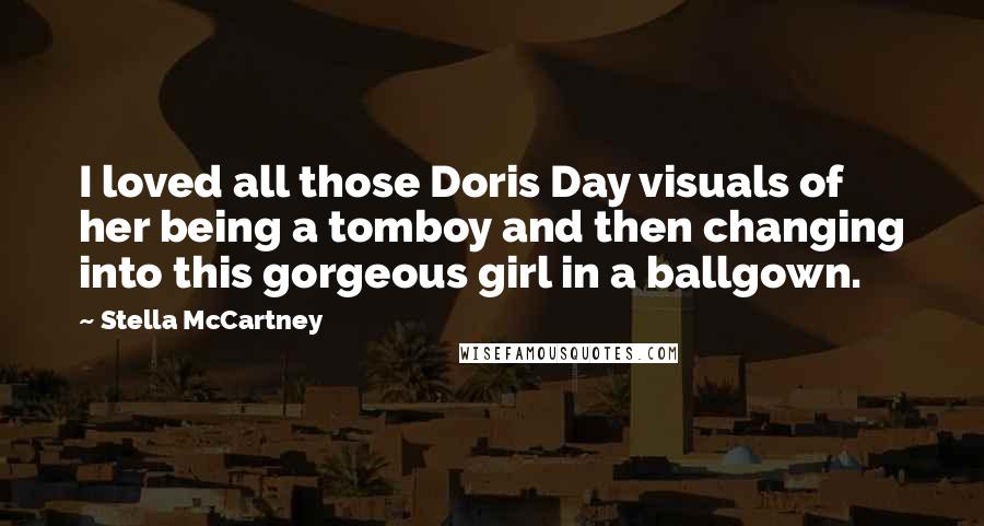 Stella McCartney Quotes: I loved all those Doris Day visuals of her being a tomboy and then changing into this gorgeous girl in a ballgown.