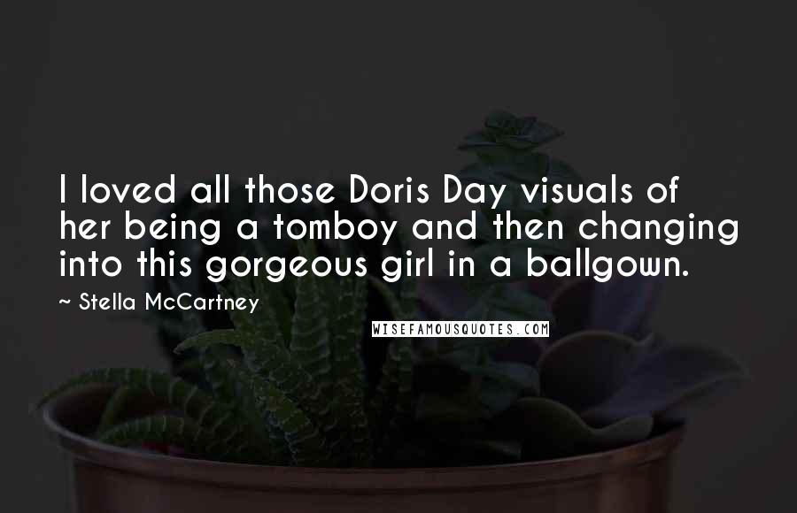 Stella McCartney Quotes: I loved all those Doris Day visuals of her being a tomboy and then changing into this gorgeous girl in a ballgown.