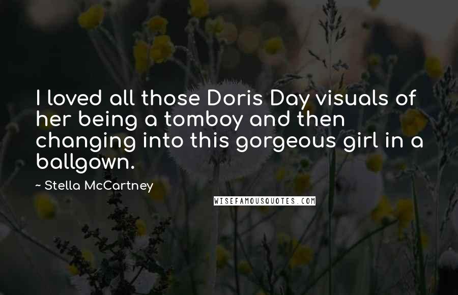 Stella McCartney Quotes: I loved all those Doris Day visuals of her being a tomboy and then changing into this gorgeous girl in a ballgown.