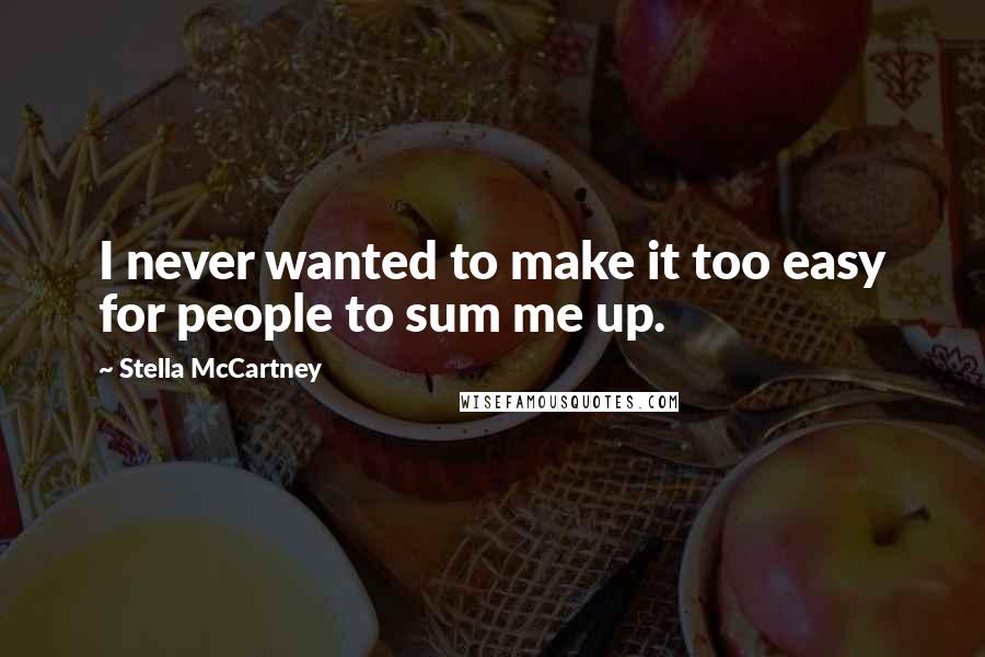 Stella McCartney Quotes: I never wanted to make it too easy for people to sum me up.