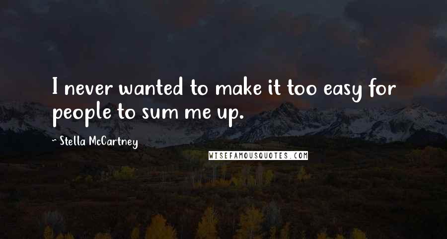 Stella McCartney Quotes: I never wanted to make it too easy for people to sum me up.