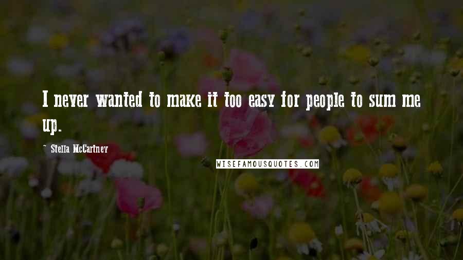 Stella McCartney Quotes: I never wanted to make it too easy for people to sum me up.