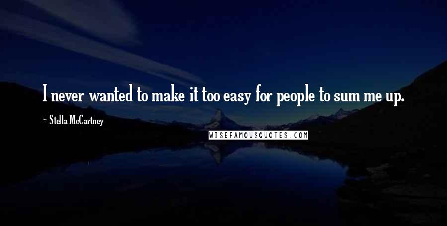 Stella McCartney Quotes: I never wanted to make it too easy for people to sum me up.