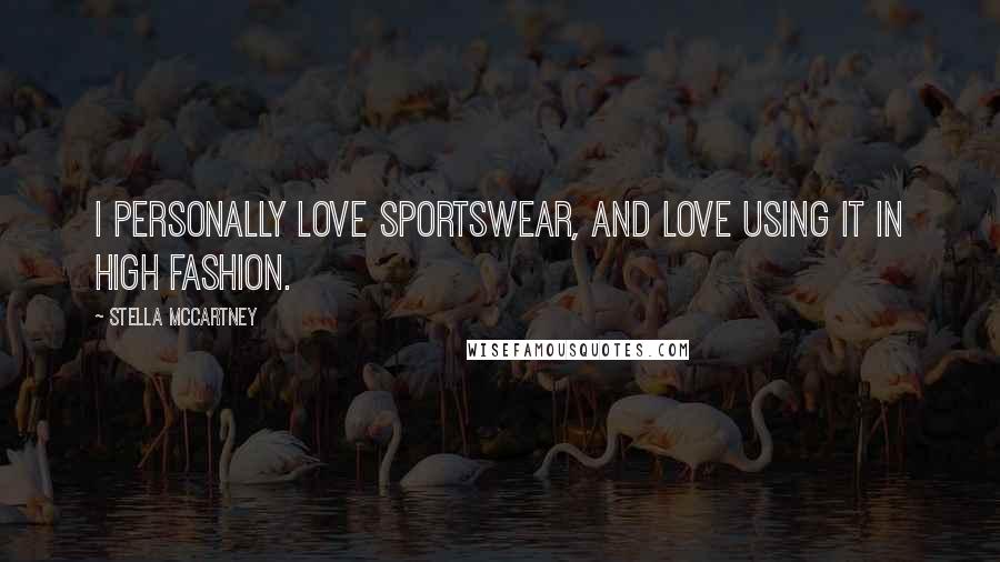 Stella McCartney Quotes: I personally love sportswear, and love using it in high fashion.