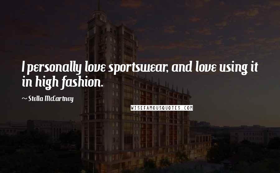 Stella McCartney Quotes: I personally love sportswear, and love using it in high fashion.