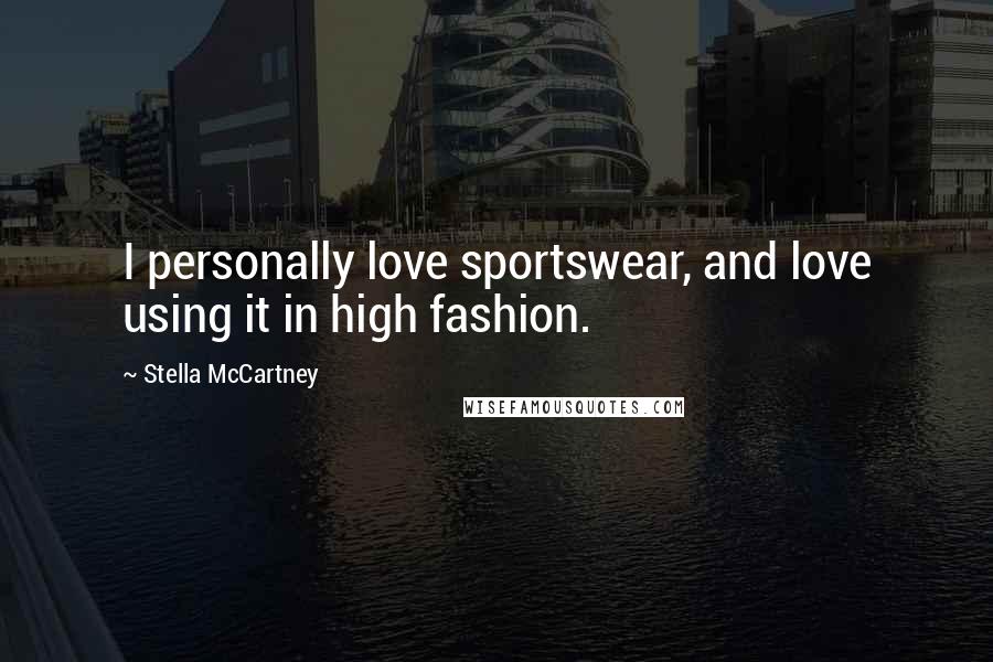 Stella McCartney Quotes: I personally love sportswear, and love using it in high fashion.