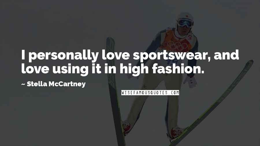 Stella McCartney Quotes: I personally love sportswear, and love using it in high fashion.