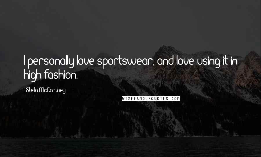 Stella McCartney Quotes: I personally love sportswear, and love using it in high fashion.