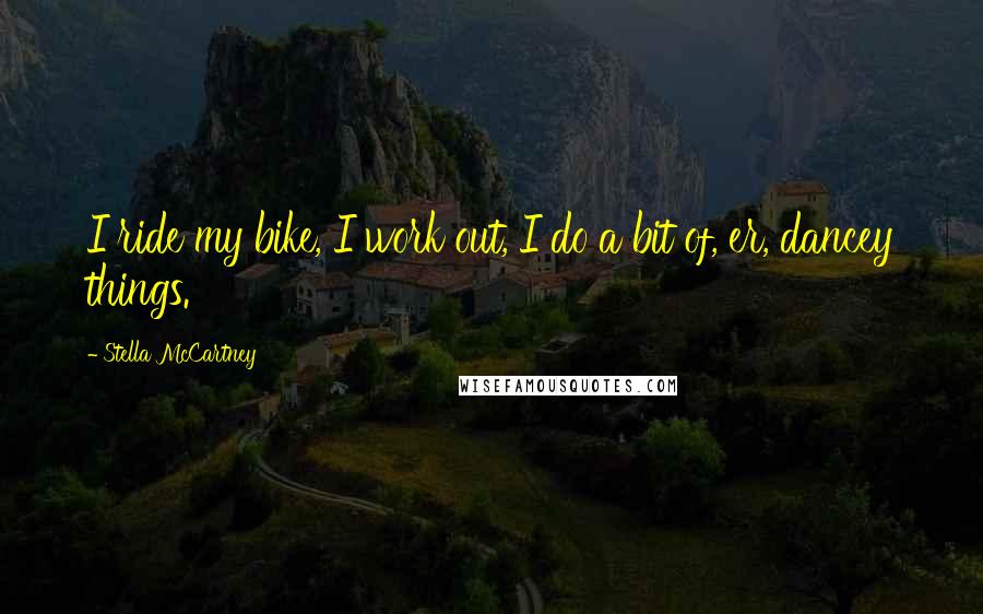 Stella McCartney Quotes: I ride my bike, I work out, I do a bit of, er, dancey things.