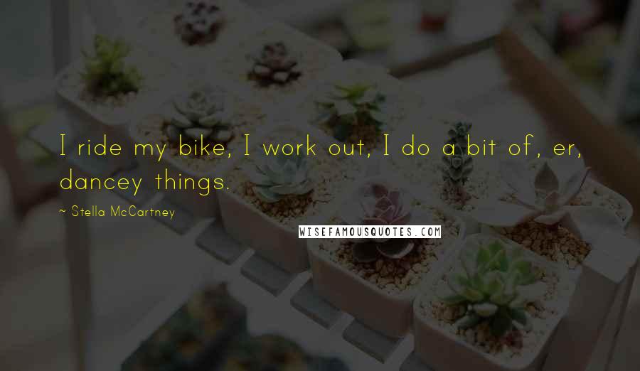 Stella McCartney Quotes: I ride my bike, I work out, I do a bit of, er, dancey things.