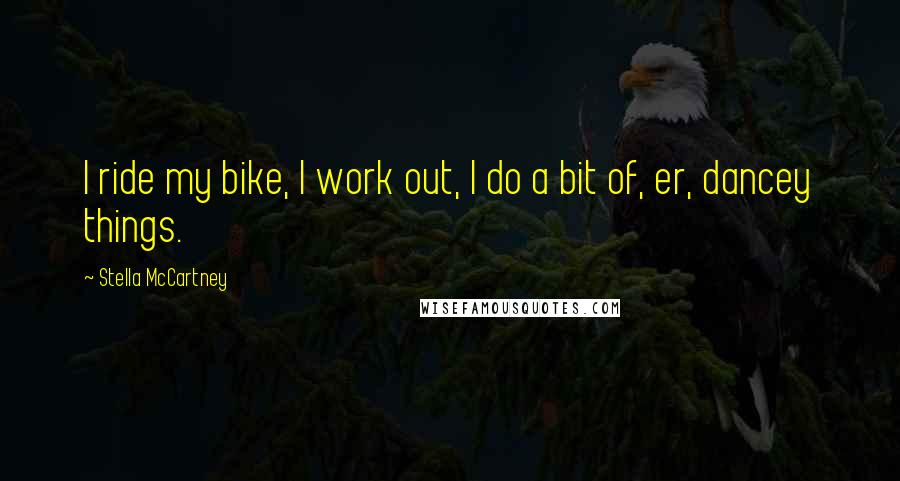 Stella McCartney Quotes: I ride my bike, I work out, I do a bit of, er, dancey things.