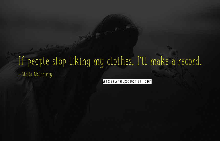 Stella McCartney Quotes: If people stop liking my clothes, I'll make a record.