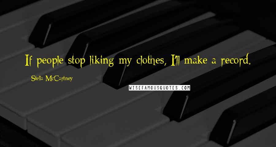 Stella McCartney Quotes: If people stop liking my clothes, I'll make a record.