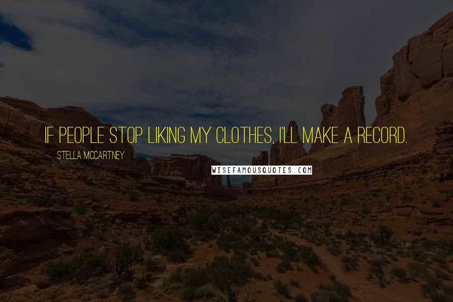 Stella McCartney Quotes: If people stop liking my clothes, I'll make a record.