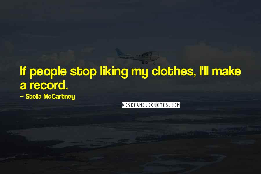 Stella McCartney Quotes: If people stop liking my clothes, I'll make a record.