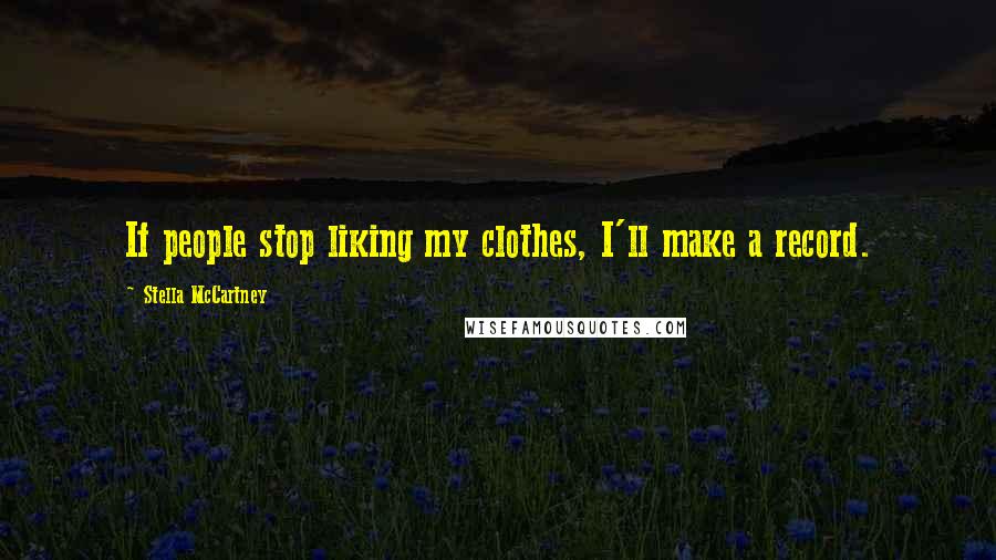 Stella McCartney Quotes: If people stop liking my clothes, I'll make a record.