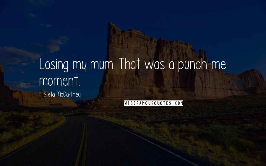 Stella McCartney Quotes: Losing my mum. That was a punch-me moment.