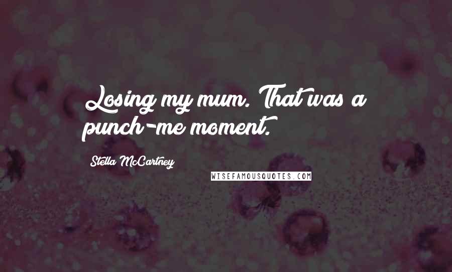 Stella McCartney Quotes: Losing my mum. That was a punch-me moment.