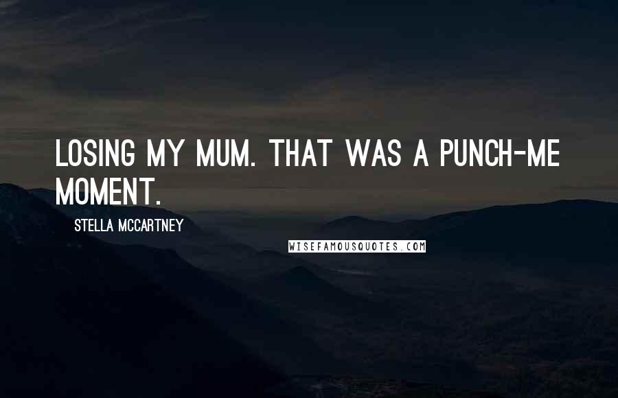 Stella McCartney Quotes: Losing my mum. That was a punch-me moment.