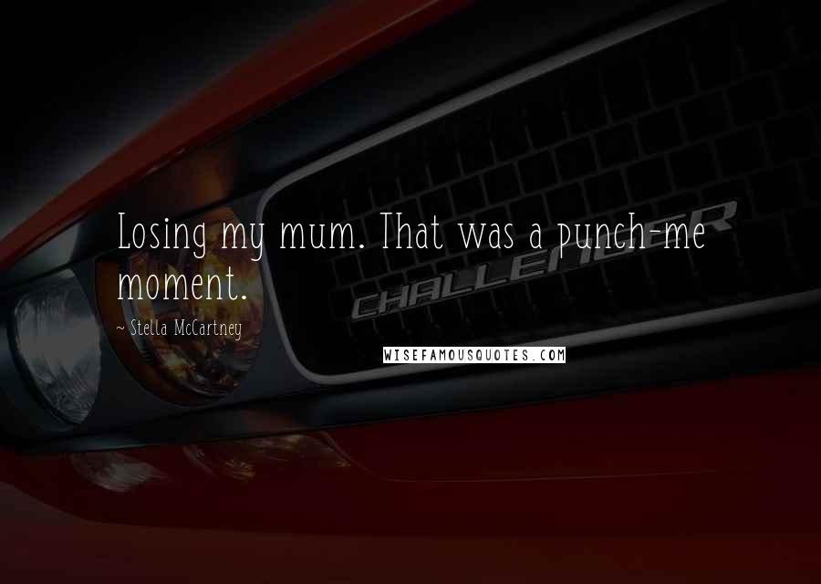Stella McCartney Quotes: Losing my mum. That was a punch-me moment.