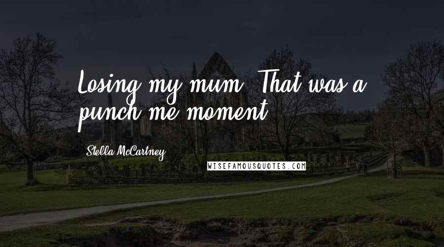 Stella McCartney Quotes: Losing my mum. That was a punch-me moment.