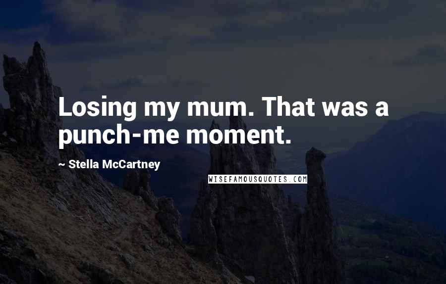 Stella McCartney Quotes: Losing my mum. That was a punch-me moment.