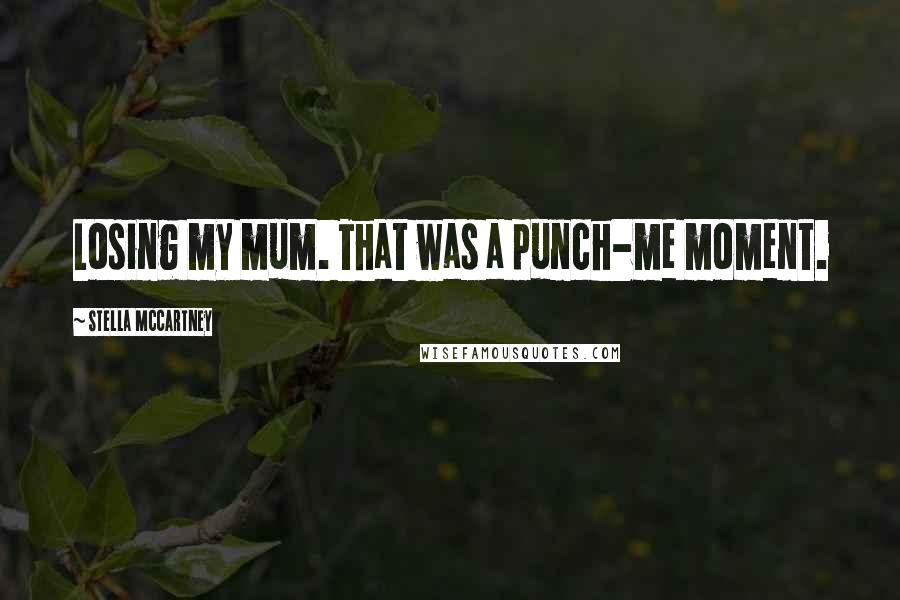 Stella McCartney Quotes: Losing my mum. That was a punch-me moment.