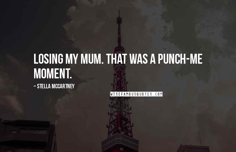 Stella McCartney Quotes: Losing my mum. That was a punch-me moment.