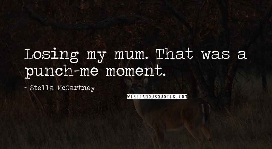 Stella McCartney Quotes: Losing my mum. That was a punch-me moment.