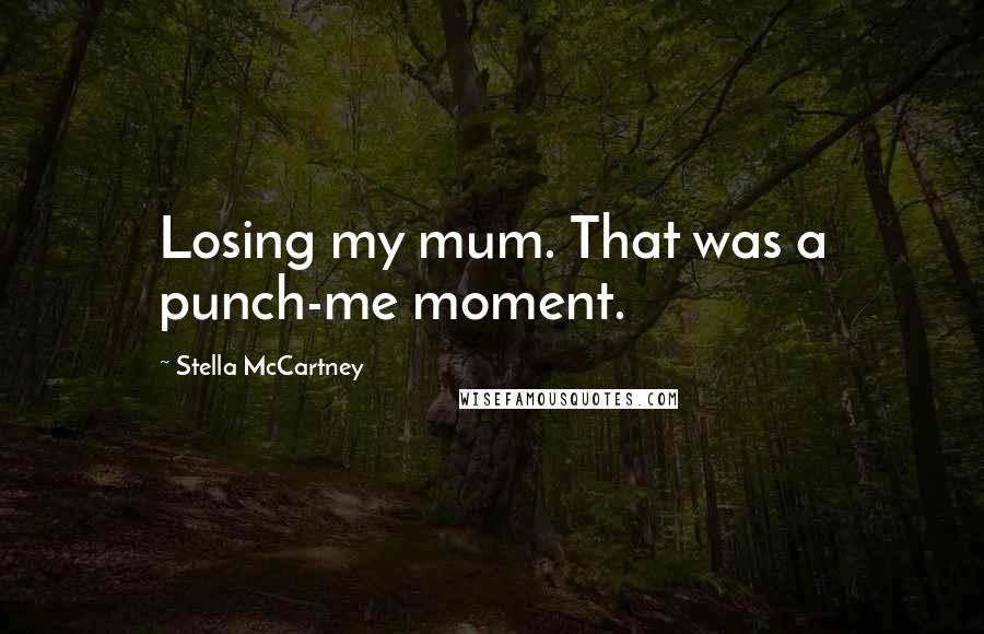 Stella McCartney Quotes: Losing my mum. That was a punch-me moment.