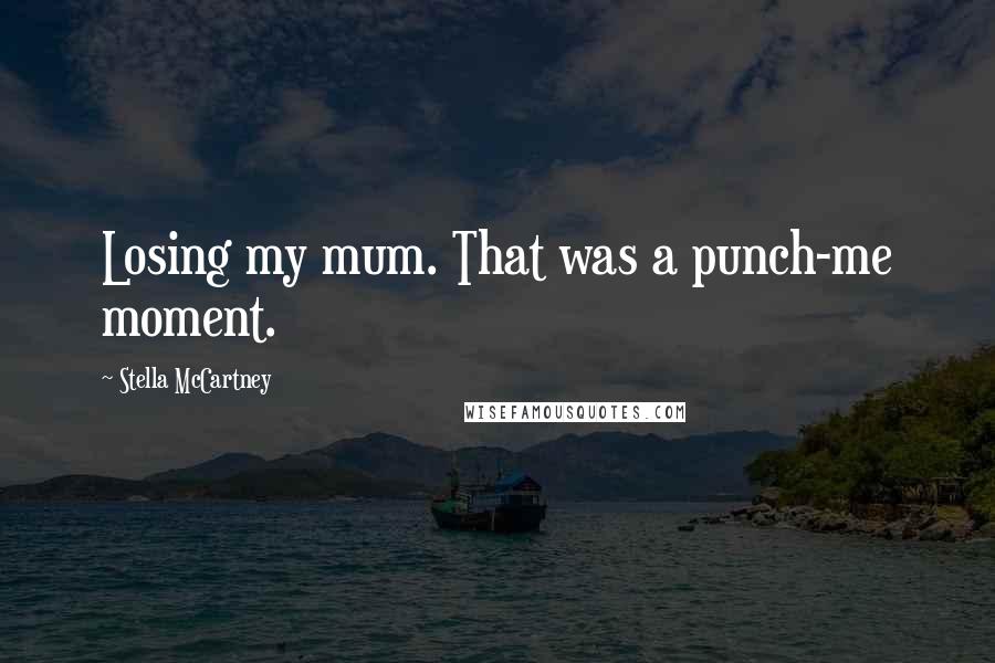 Stella McCartney Quotes: Losing my mum. That was a punch-me moment.