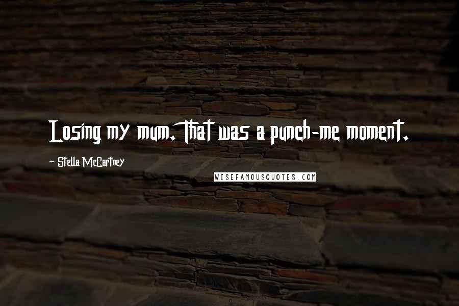 Stella McCartney Quotes: Losing my mum. That was a punch-me moment.