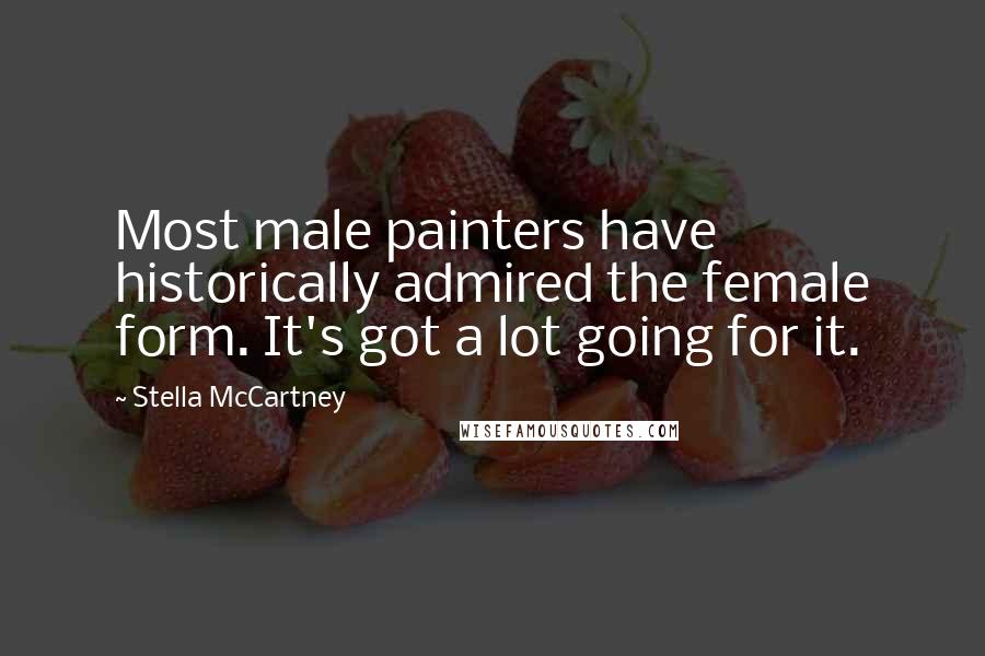 Stella McCartney Quotes: Most male painters have historically admired the female form. It's got a lot going for it.