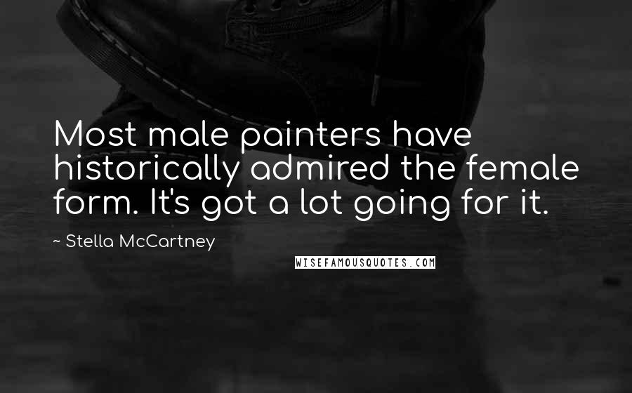 Stella McCartney Quotes: Most male painters have historically admired the female form. It's got a lot going for it.