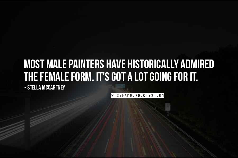 Stella McCartney Quotes: Most male painters have historically admired the female form. It's got a lot going for it.