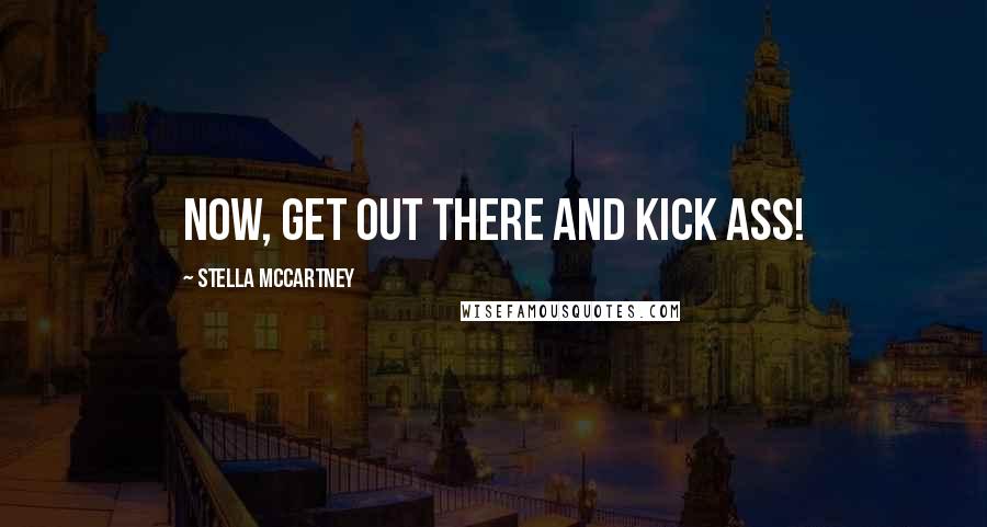 Stella McCartney Quotes: Now, get out there and kick ass!