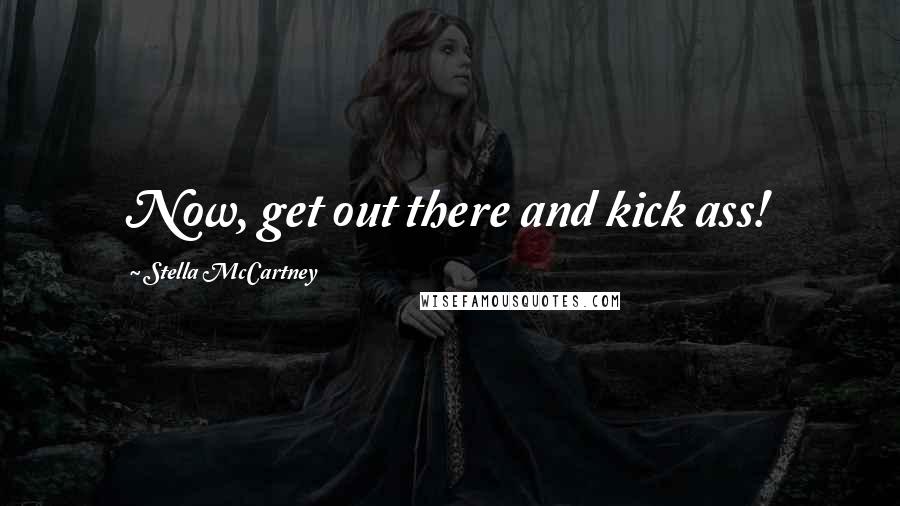 Stella McCartney Quotes: Now, get out there and kick ass!