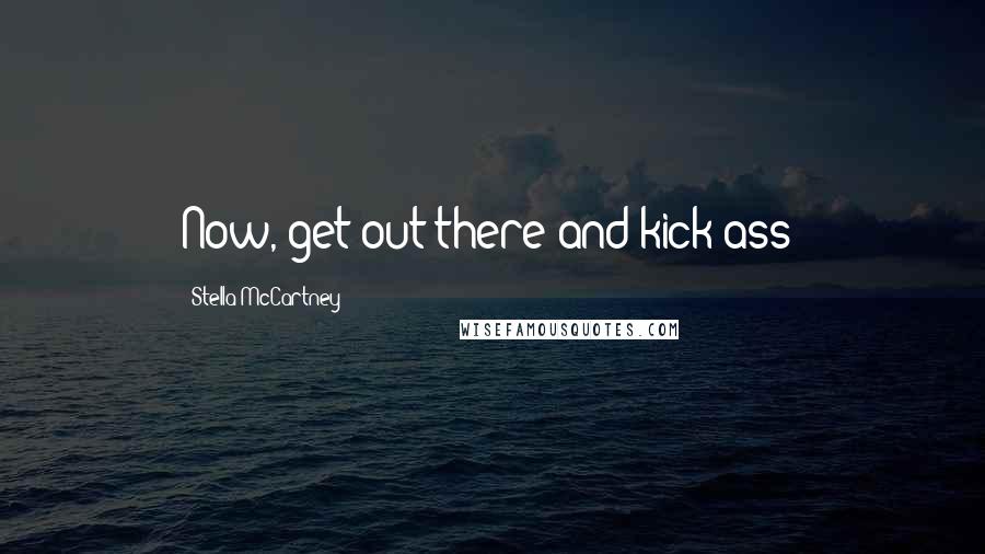 Stella McCartney Quotes: Now, get out there and kick ass!