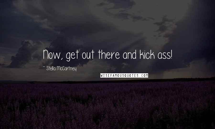 Stella McCartney Quotes: Now, get out there and kick ass!