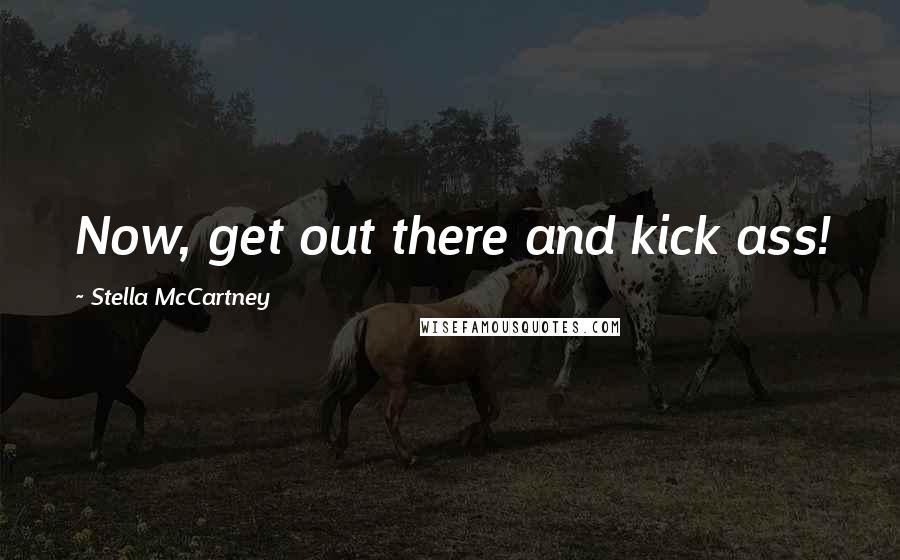 Stella McCartney Quotes: Now, get out there and kick ass!