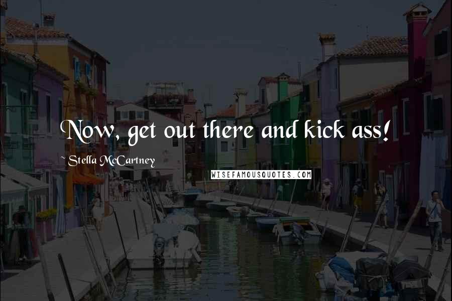 Stella McCartney Quotes: Now, get out there and kick ass!