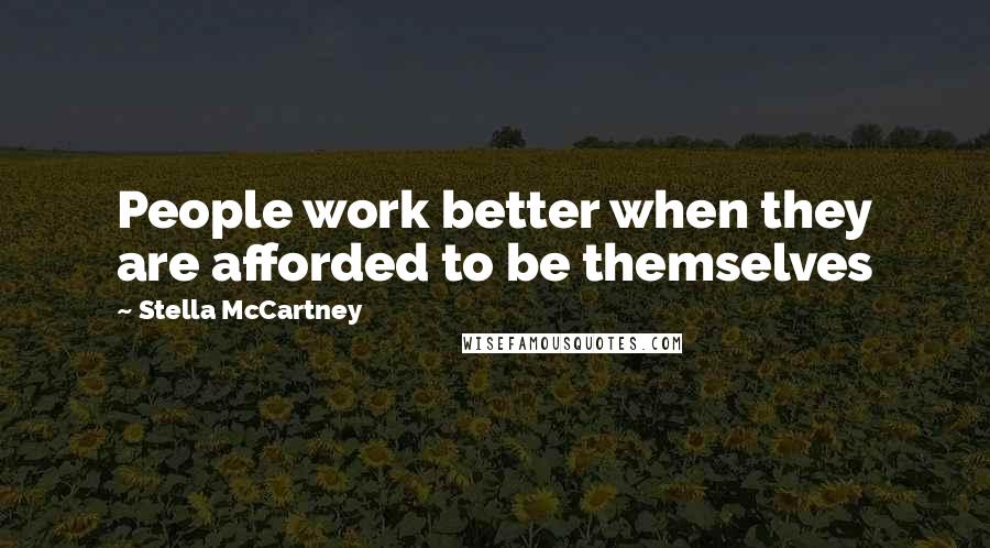 Stella McCartney Quotes: People work better when they are afforded to be themselves