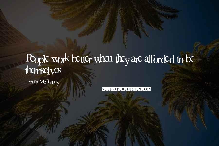 Stella McCartney Quotes: People work better when they are afforded to be themselves